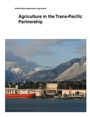 Agriculture in the Trans-Pacific Partnership by United States Department of Agriculture 9781505398328