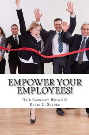 Empower Your Employees!: Twenty Best Practice Activities to Transform Your Teams, Supercharge Your Staff Meetings, Motivate Your Millennials & Cultivate a Dynamic Workforce Culture! by Kevin C Snyder 9781494847265