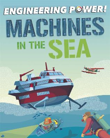 Engineering Power!: Machines at Sea Kay Barnham 9781526311788