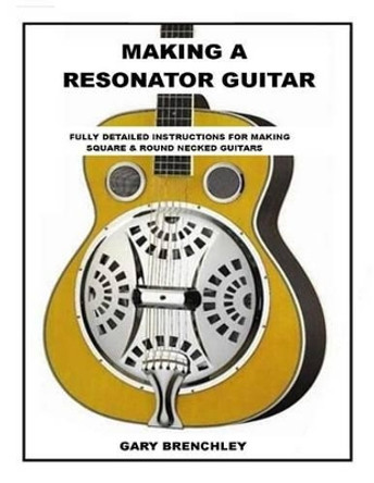 Making Resonator Guitar by Gary Brenchley 9781500255619