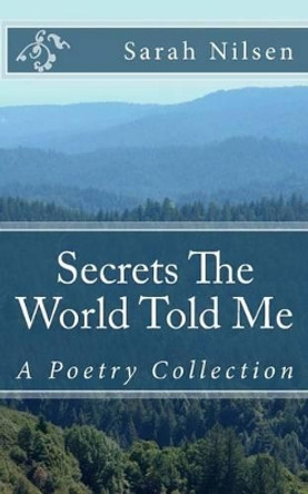 Secrets The World Told Me: A Poetry Collection by Sarah Bethany Nilsen 9781494864309