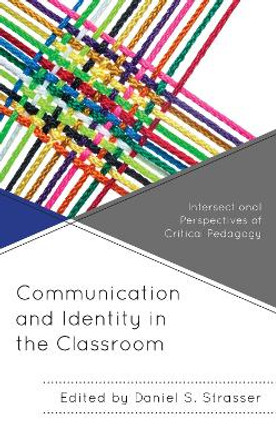 Communication and Identity in the Classroom: Intersectional Perspectives of Critical Pedagogy by Daniel S. Strasser 9781793618078