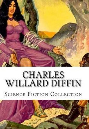 Charles Willard Diffin, Science Fiction Collection by Charles Willard Diffin 9781500414436