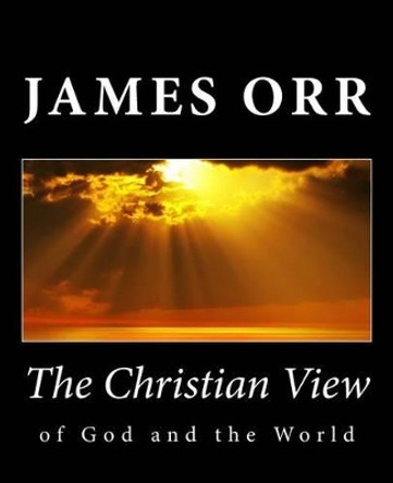 The Christian View of God and the World by James Orr 9781494885243