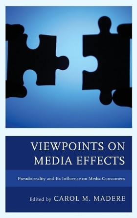 Viewpoints on Media Effects: Pseudo-reality and Its Influence on Media Consumers by Carol M. Madere 9781498549660