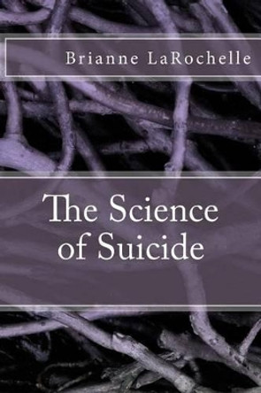 The Science of Suicide by Brianne Larochelle 9781507530863