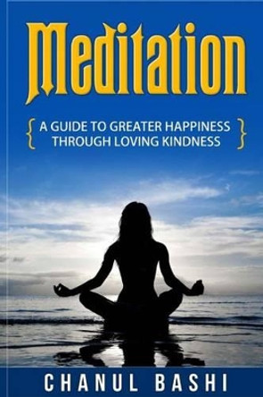 Meditation: A guide to greater happiness through loving kindness by Chathura Bashi 9781507563298