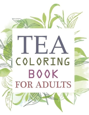 Tea Coloring Book For Adults: Tea Activity Book For Kids by Motaleb Press 9798547956843