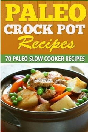 Paleo Crock Pot Recipes: 70 Paleo Slow Cooker Recipes. by Kevin L Kerr 9781507833261