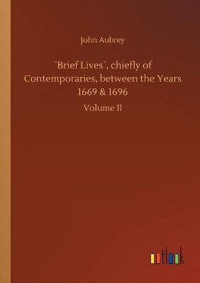 Brief Lives, chiefly of Contemporaries, between the Years 1669 & 1696 by John Aubrey 9783734080340