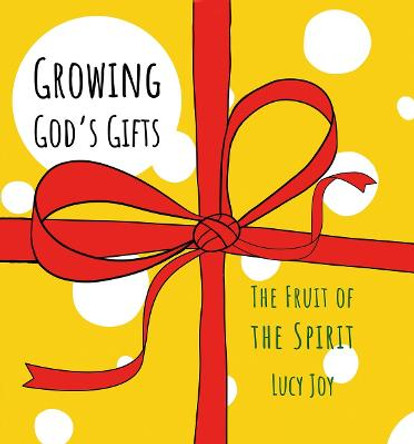 Growing God's Gifts: The Fruit of the Spirit by Lucy Joy