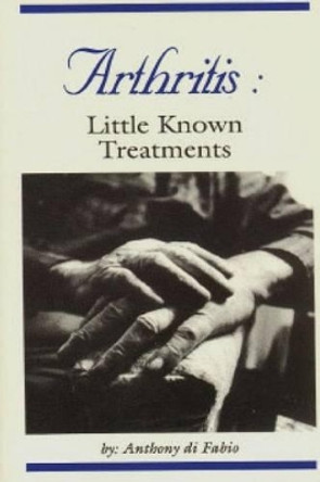 Arthritis: Little Known Treatments by Anthony Di Fabio 9781514294765