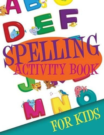 Spelling Activity Book for Kids by Speedy Publishing LLC 9781633837300