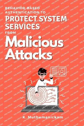 Behavior-based Authentication to Protect System Services From Malicious Attacks by K Muthumanickam 9783771039349