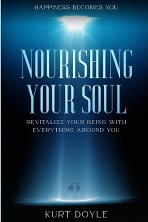 Happiness Becomes You: Nourishing Your Soul - Revitalize Your Being With Everything Around You by Kurt Doyle 9781804280188