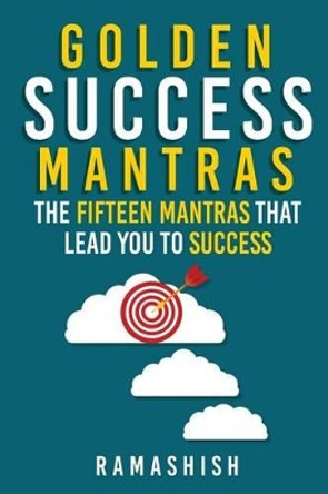 Golden Success Mantras: The Fifteen Mantras That Lead You to Success by Ramashish Yadav 9789386073020