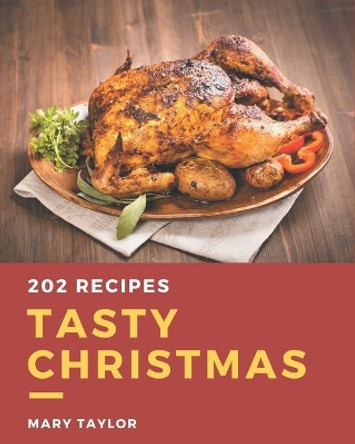 202 Tasty Christmas Recipes: Cook it Yourself with Christmas Cookbook! by Mary Taylor 9798567500392