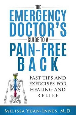The Emergency Doctor's Guide to a Pain-Free Back: Fast Tips and Exercises for Healing and Relief by Melissa Yuan-Innes M D 9781927341650