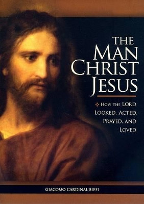 The Man Christ Jesus: How the Lord Looked, Acted, Prayed, and Loved by Giacomo Biffi 9781933184395