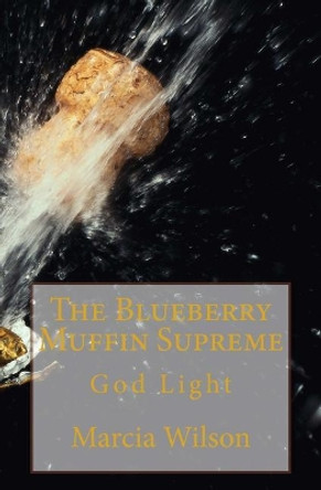 The Blueberry Muffin Supreme: God Light by Marcia Wilson 9781499619430