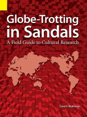 Globe Trotting in Sandals: A Field Guide to Cultural Research by Carol Virginia McKinney 9781556715389