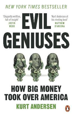 Evil Geniuses: The Unmaking of America - A Recent History by Kurt Andersen