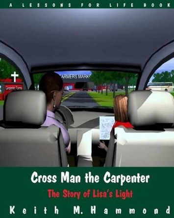 Cross Man the Carpenter: The Story of Lisa's Light by Keith Hammond 9781517202521