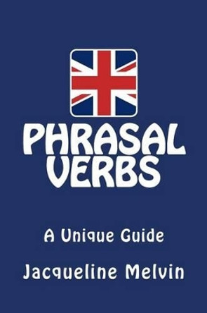 Phrasal Verbs: A Unique Guide by Jacqueline Melvin 9781515263203