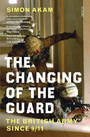 The Changing of the Guard: the British army since 9/11 by Simon Akam