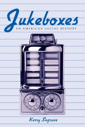 Jukeboxes: An American Social History by Kerry Segrave 9780786411818 Jukeboxes: An American Social History by Kerry Segrave 9780786411818