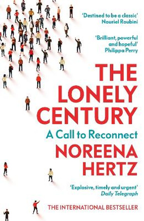The Lonely Century: Coming Together in a World that's Pulling Apart by Noreena Hertz