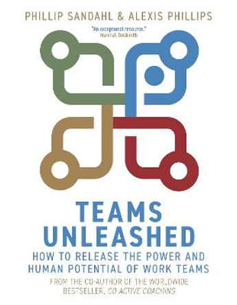Teams Unleashed: How to Release the Power and Human Potential of Work Teams by Phillip Sandahl