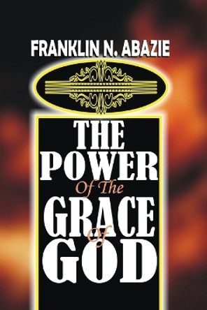 The Power of the Grace of God: Grace by Franklin N Abazie 9781945133589