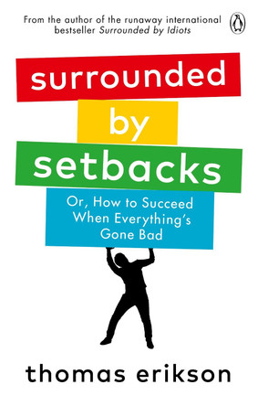 Surrounded by Setbacks: Or, How to Succeed When Everything's Gone Bad by Thomas Erikson