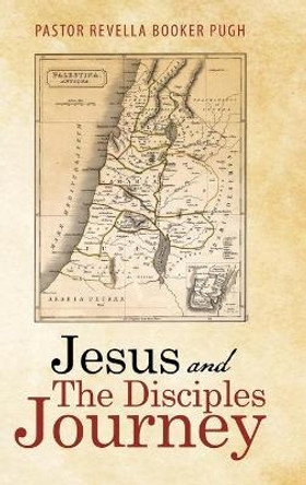 Jesus and the Disciples Journey by Pastor Revella Booker Pugh 9781973695318