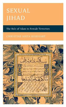 Sexual Jihad: The Role of Islam in Female Terrorism by Christine Sixta Rinehart 9781498557511