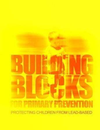 Building Blocks for Primary Prevention: Protecting Children from Lead-Based Paint Hazards by Centers for Disease Cont And Prevention 9781499538946