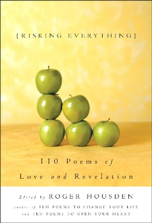 Risking Everything: 110 Poems of Love and Revelation by Roger Housden 9781400047994