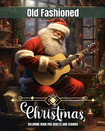 Old Fashioned Christmas Coloring Book for Adults and Seniors: Old Christmas Coloring Pages with Winter Scenes, Cozy Interiors, Santa and More by Regina Peay 9798210742988