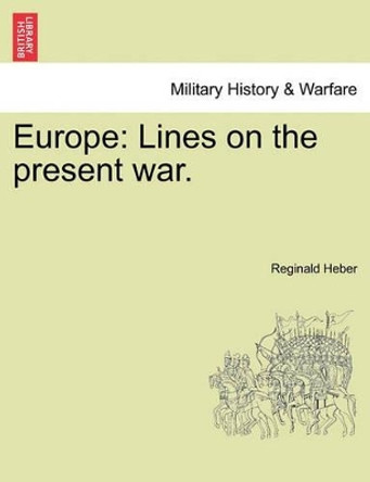 Europe: Lines on the Present War. by Reginald Heber 9781241536343