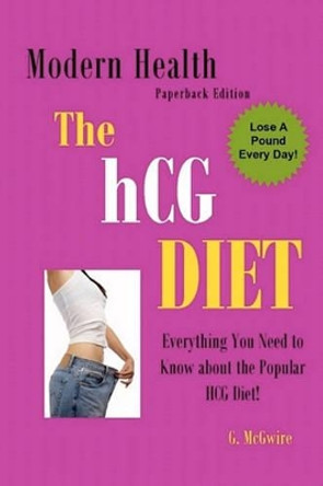 The HCG Diet: Everything You Need to Know about The HCG Diet and More... by Modern Health Publishing 9781456588328