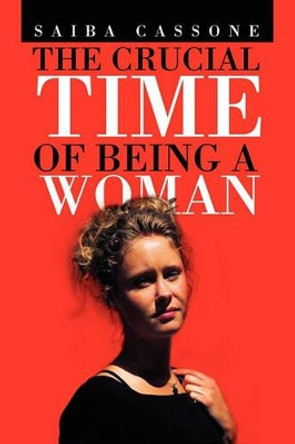 The Crucial Time of Being a Woman by Saiba Cassone 9781456834050