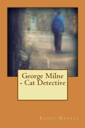 George Milne - Cat Detective by Roddy Murray 9781495297922