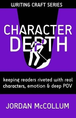 Character Depth: Keeping readers riveted with real characters, emotion & deep POV by Jordan McCollum 9781940096148