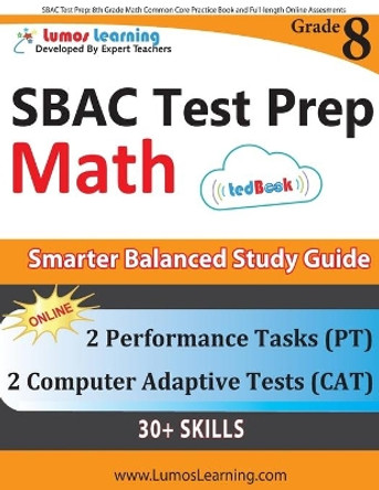 Sbac Test Prep: 8th Grade Math Common Core Practice Book and Full-Length Online Assessments: Smarter Balanced Study Guide with Performance Task (PT) and Computer Adaptive Testing (Cat) by Lumos Learning 9781940484860