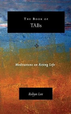 The Book of TABs: Meditations on Acting Life by Robyn Lee 9781453709887