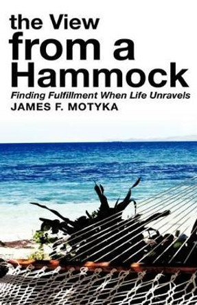 The View from a Hammock by James F Motyka 9781615790234