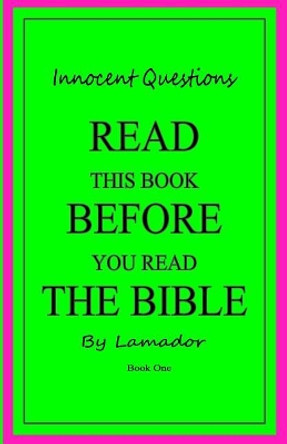 Innocent Questions Read This Book Before You Read the Bible by Lamador 9781496012111
