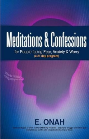 Meditations and Confessions For People Facing Fear Anxiety and Worry by E Onah 9781496090188