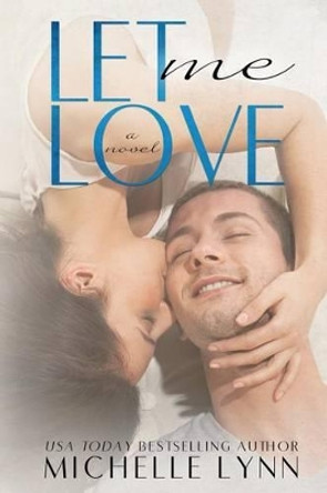 Let Me Love (The Invisibles #3) by Michelle Lynn 9781496094599